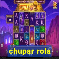 chupar rola